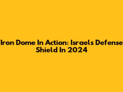 Iron Dome In Action: Israel's Defense Shield In 2024