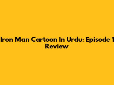 Iron Man Cartoon In Urdu: Episode 1 Review