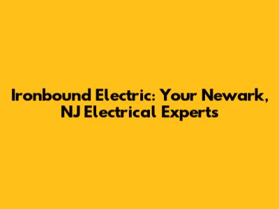Ironbound Electric: Your Newark, NJ Electrical Experts