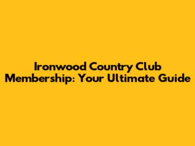 Ironwood Country Club Membership: Your Ultimate Guide