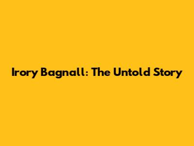 Irory Bagnall: The Untold Story