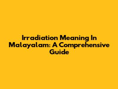 Irradiation Meaning In Malayalam: A Comprehensive Guide