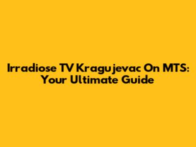 Irradiose TV Kragujevac On MTS: Your Ultimate Guide