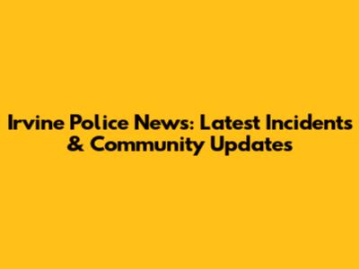 Irvine Police News: Latest Incidents & Community Updates