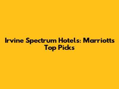 Irvine Spectrum Hotels: Marriott's Top Picks