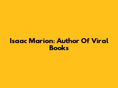Isaac Marion: Author Of Viral Books