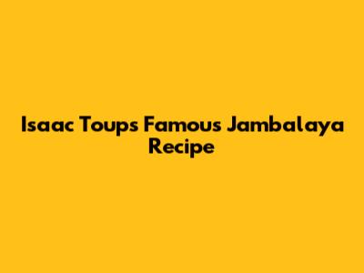 Isaac Toups' Famous Jambalaya Recipe