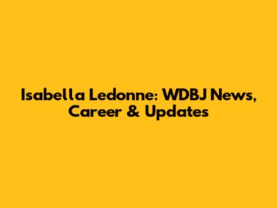 Isabella Ledonne: WDBJ News, Career & Updates