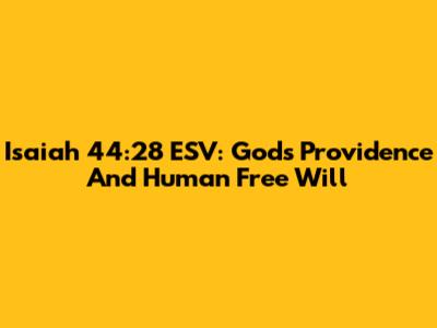 Isaiah 44:28 ESV: God's Providence And Human Free Will