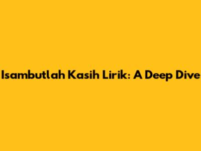 Isambutlah Kasih Lirik: A Deep Dive