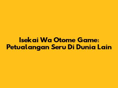 Isekai Wa Otome Game: Petualangan Seru Di Dunia Lain