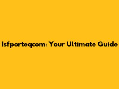 Isfporteqcom: Your Ultimate Guide