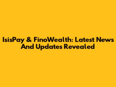 IsisPay & FinoWealth: Latest News And Updates Revealed