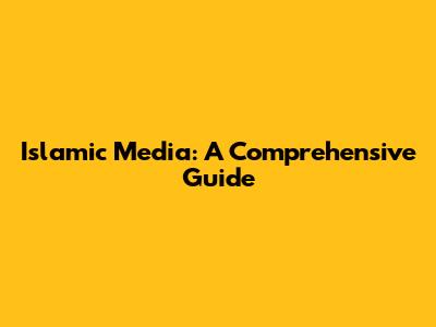 Islamic Media: A Comprehensive Guide