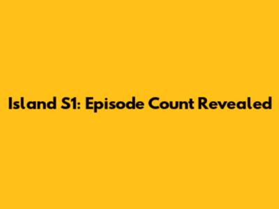 Island S1: Episode Count Revealed