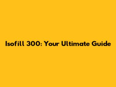 Isofill 300: Your Ultimate Guide