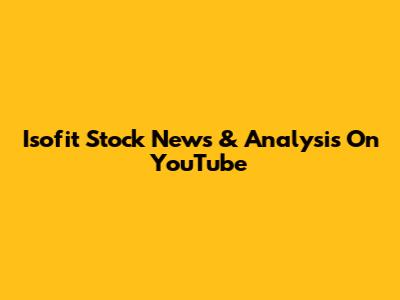 Isofit Stock News & Analysis On YouTube