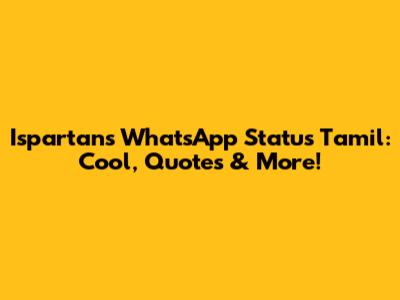 Ispartans WhatsApp Status Tamil: Cool, Quotes & More!