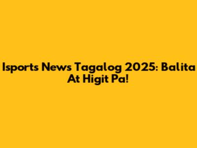 Isports News Tagalog 2025: Balita At Higit Pa!