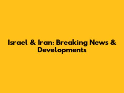 Israel & Iran: Breaking News & Developments