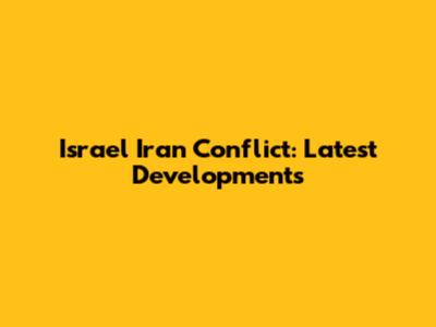 Israel Iran Conflict: Latest Developments
