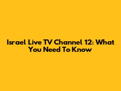 Israel Live TV Channel 12: What You Need To Know