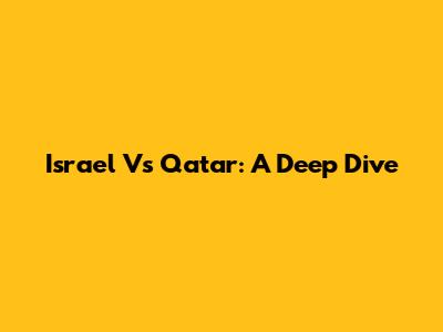 Israel Vs Qatar: A Deep Dive