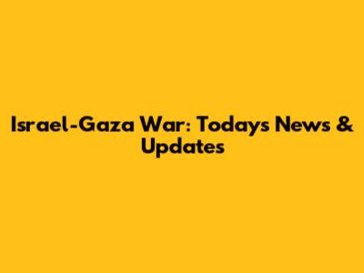 Israel-Gaza War: Today's News & Updates