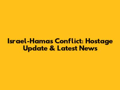 Israel-Hamas Conflict: Hostage Update & Latest News