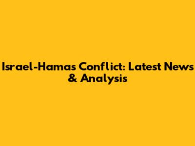 Israel-Hamas Conflict: Latest News & Analysis