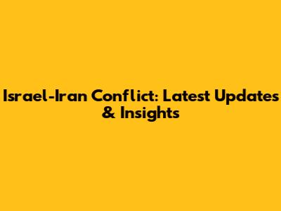 Israel-Iran Conflict: Latest Updates & Insights