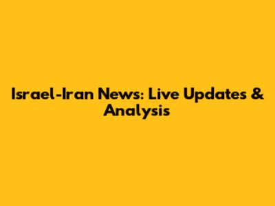 Israel-Iran News: Live Updates & Analysis