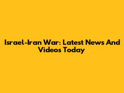 Israel-Iran War: Latest News And Videos Today