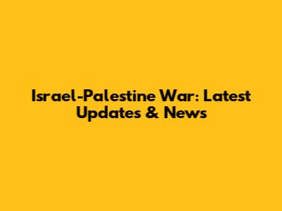 Israel-Palestine War: Latest Updates & News