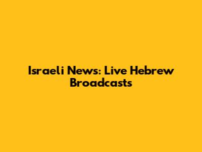 Israeli News: Live Hebrew Broadcasts