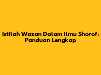 Istilah Wazan Dalam Ilmu Shorof: Panduan Lengkap