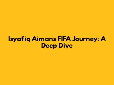 Isyafiq Aiman's FIFA Journey: A Deep Dive