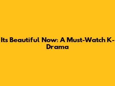 It's Beautiful Now: A Must-Watch K-Drama