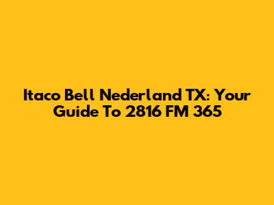 Itaco Bell Nederland TX: Your Guide To 2816 FM 365