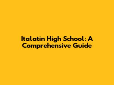 Italatin High School: A Comprehensive Guide