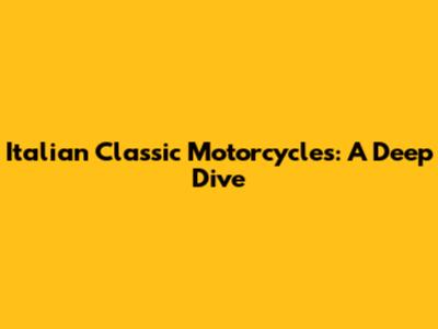 Italian Classic Motorcycles: A Deep Dive