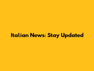 Italian News: Stay Updated
