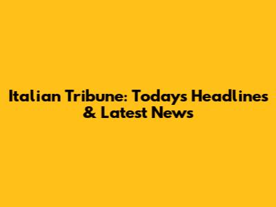 Italian Tribune: Today's Headlines & Latest News