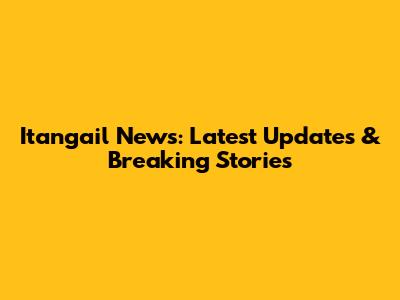 Itangail News: Latest Updates & Breaking Stories