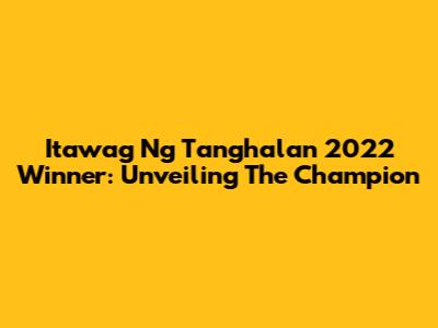 Itawag Ng Tanghalan 2022 Winner: Unveiling The Champion