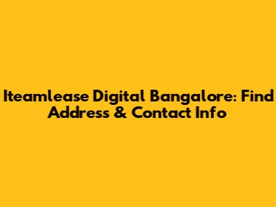 Iteamlease Digital Bangalore: Find Address & Contact Info