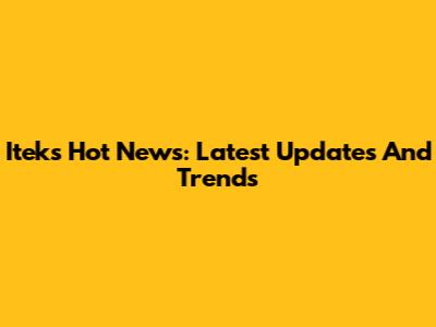 Iteks Hot News: Latest Updates And Trends