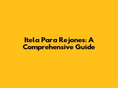 Itela Para Rejones: A Comprehensive Guide