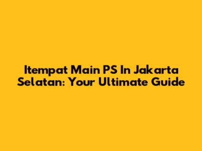 Itempat Main PS In Jakarta Selatan: Your Ultimate Guide