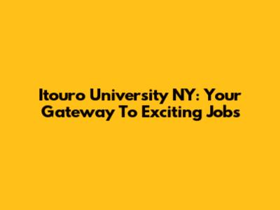 Itouro University NY: Your Gateway To Exciting Jobs